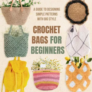 Crochet Bags for Beginners: A Guide to Designing Simple Patterns with Big Style Paperback  April 17, 2025